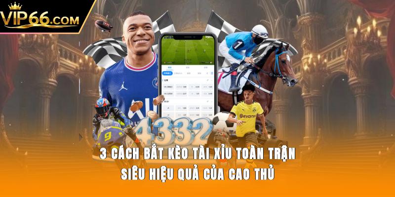 3 cách bắt kèo tài xỉu toàn trận siêu hiệu quả của cao thủ