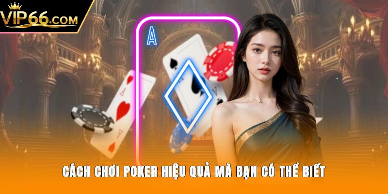 Cách chơi Poker hiệu quả mà bạn có thể biết