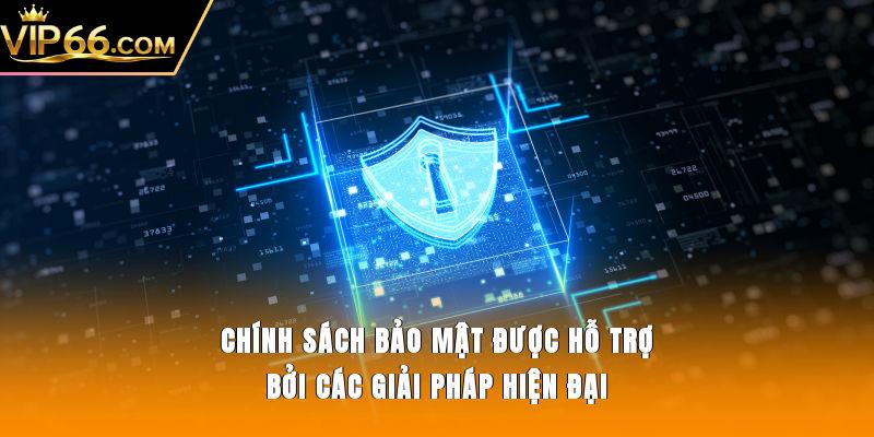 Chính sách bảo mật được hỗ trợ bởi các giải pháp hiện đại