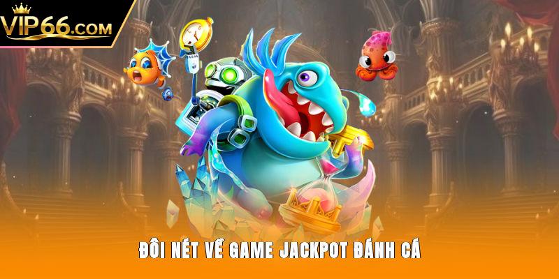 Đôi nét về game Jackpot Đánh Cá