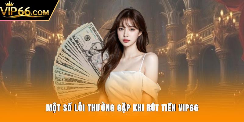 Một số lỗi thường gặp khi rút tiền Vip66