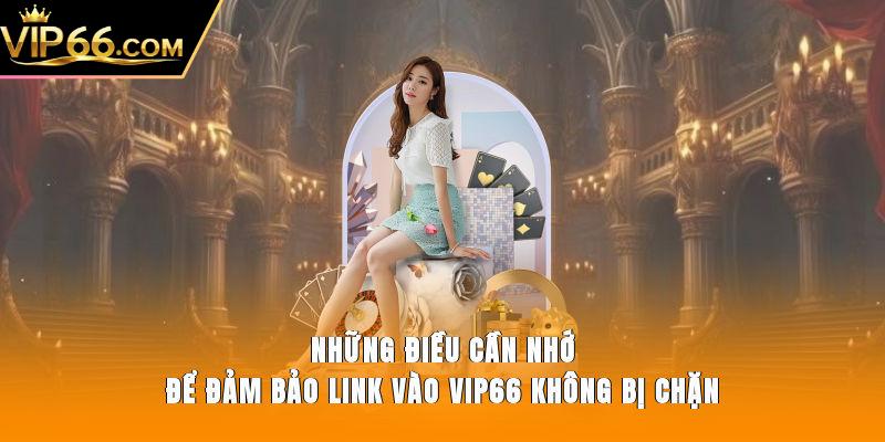 Những điều cần nhớ để đảm bảo link vào Vip66 không bị chặn