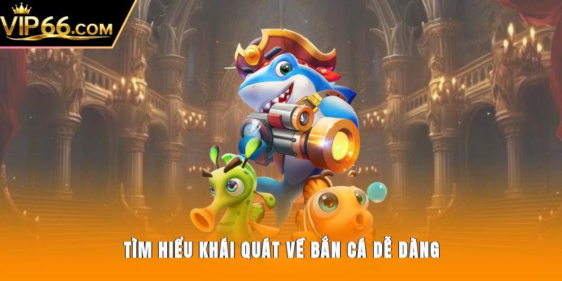 Tìm hiểu khái quát về bắn cá dễ dàng